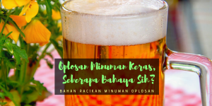 Oplosan Minuman Keras, Seberapa Bahaya