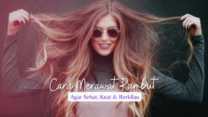Cara Merawat Rambut agar Sehat, Kuat dan Berkilau