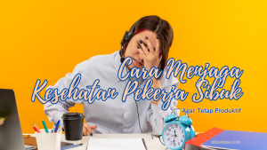 Cara Menjaga Kesehatan Pekerja Sibuk