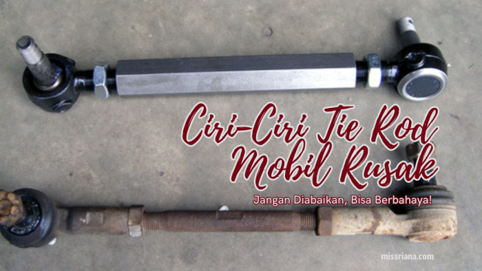 ciri ciri tie rod mobil rusak pada sistem kemudi mobil